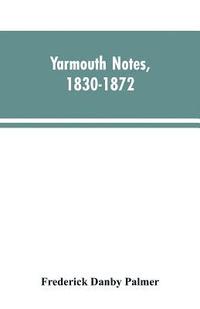 bokomslag Yarmouth Notes, 1830-1872. Collated from the File of the Norwich Mercury