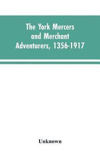 bokomslag The York mercers and merchant adventurers, 1356-1917