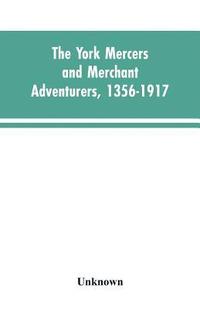 bokomslag York mercers and merchant adventurers, 1356-1917