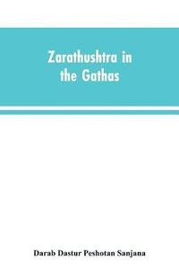 bokomslag Zarathushtra in the Gathas, and in the Greek and Roman classics / translated from the German of Drs. Geiger and Windischmann, with notes on M. Darmesteter's theory regarding the date of the Avesta,...