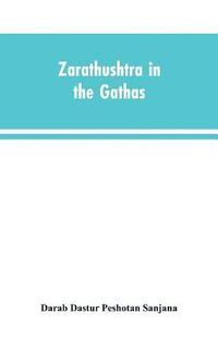 bokomslag Zarathushtra in the Gathas, and in the Greek and Roman classics / translated from the German of Drs. Geiger and Windischmann, with notes on M. Darmesteter's theory regarding the date of the Avesta,