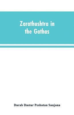 Darab Dastur Peshotan Sanjana - Zarathushtra in the Gathas, and in the Greek and Roman classics / translated from the German of Drs. Geiger and Windischmann, with notes on M. Darmesteter's theory regarding the date of the Avesta, and an appendix, Häftad
