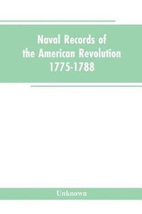 bokomslag Naval records of the American Revolution, 1775-1788. Prepared from the originals in the Library of Congress by Charles Henry Lincoln, of the Division of Manuscripts.