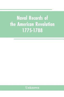 Naval records of the American Revolution, 1775-1788. Prepared from the originals in the Library of Congress by Charles Henry Lincoln, of the Division of Manuscripts. 1