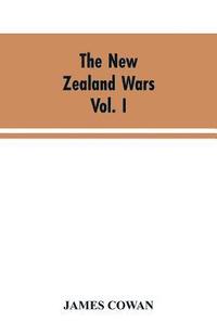 bokomslag The New Zealand wars; a history of the Maori campaigns and the pioneering period VOLUME I (1845-64)