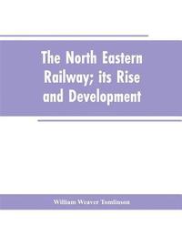 bokomslag The North Eastern Railway; its Rise and Development