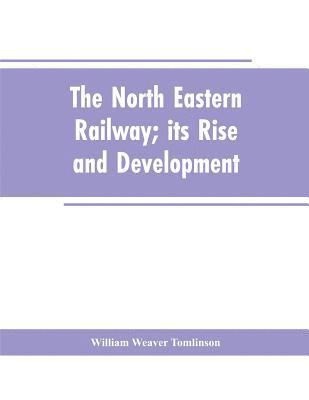 North Eastern Railway; its Rise and Development