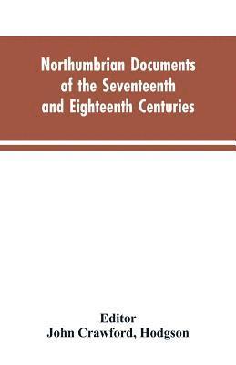 Northumbrian documents of the seventeenth and eighteenth centuries, comprising the register of the estates of Roman Catholics in Northumberland and the corespondence of Miles Stapylton 1