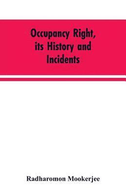 Occupancy right, its history and incidents; together with an introduction dealing with land tenure in ancient India 1