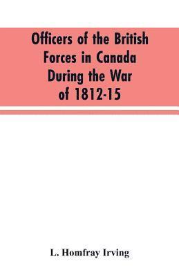 Officers of the British forces in Canada during the war of 1812-15 1