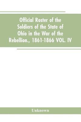 bokomslag Official roster of the soldiers of the state of Ohio in the war of the rebellion., 1861-1866 VOL. IV.