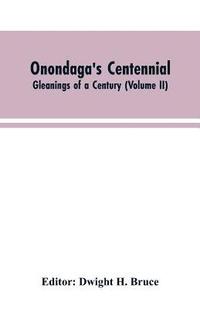 bokomslag Onondaga's centennial. Gleanings of a century (Volume II)