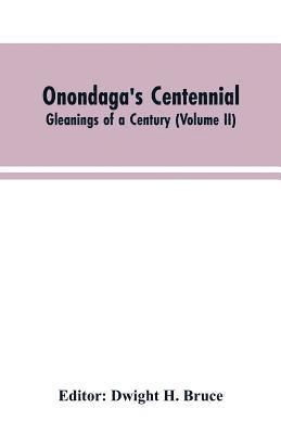 Dwight H Editor Bruce, Dwight H. Editor Bruce, Dwight H. Editor: Bruce - Onondaga's centennial. Gleanings of a century (Volume II), Häftad