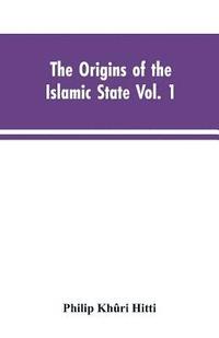 bokomslag The origins of the Islamic state Vol. 1, being a translation from the Arabic, accompanied with annotations, geographic and historic notes of the Kitab futuh al-buldan of al-Imam abu-l Abbas Ahmad