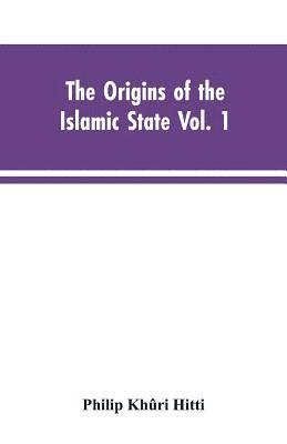 The origins of the Islamic state Vol. 1, being a translation from the Arabic, accompanied with annotations, geographic and historic notes of the Kitab futuh al-buldan of al-Imam abu-l Abbas Ahmad 1