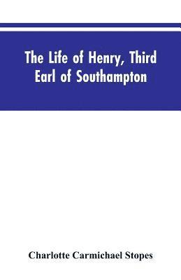 Charlotte Carmichael Stopes - Life of Henry, Third Earl of Southampton, Häftad