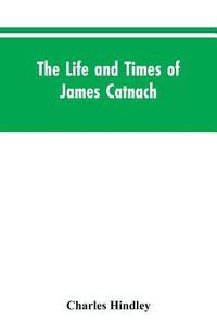 bokomslag The life and times of James Catnach