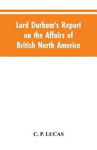 bokomslag Lord Durham's Report on the Affairs of British North America