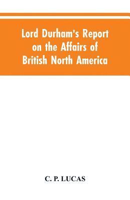 Lord Durham's Report on the Affairs of British North America