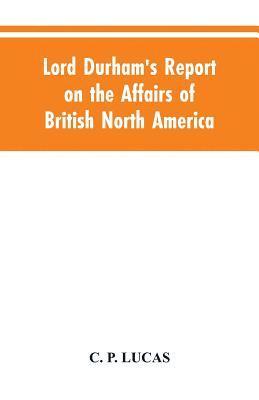 Lord Durham's Report on the Affairs of British North America 1