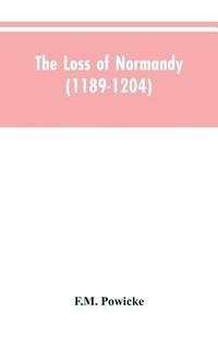 bokomslag The loss of Normandy (1189-1204) Studies in the history of the Angevin empire