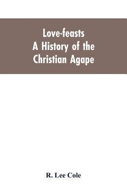 Love-feasts; a history of the Christian agape 1