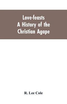 R Lee Cole, R. Lee Cole - Love-feasts; a history of the Christian agape, Häftad