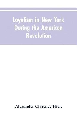 Alexander Clarence Flick - Loyalism in New York during the American Revolution, Häftad