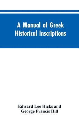 Edward Lee Hicks, George Francis Hill - manual of Greek historical inscriptions, Häftad