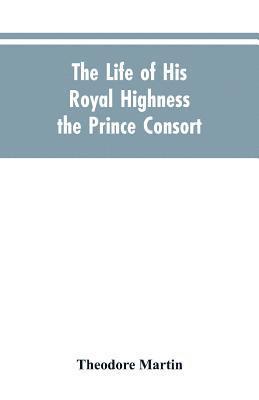 Theodore Martin - Life of His Royal Highness the Prince Consort, Häftad