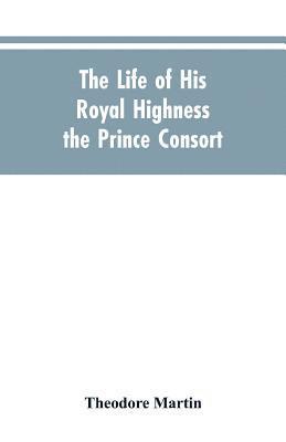 bokomslag The Life of His Royal Highness the Prince Consort