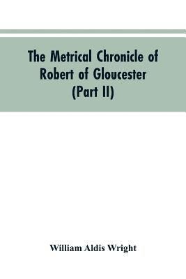 The metrical chronicle of Robert of Gloucester (Part II) 1