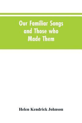 Our Familiar Songs and Those who Made Them 1