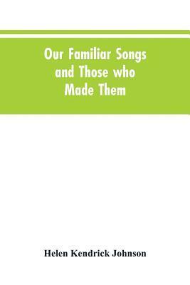 Helen Kendrick Johnson - Our Familiar Songs and Those who Made Them, Häftad