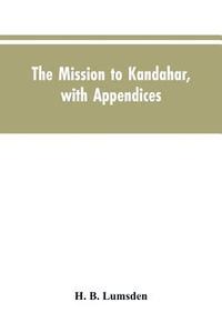bokomslag The mission to Kandahar, with appendices