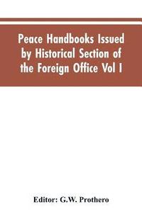 bokomslag Peace Handbooks Issued by Historical Section of the Foreign Office Vol I.