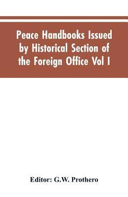 Peace Handbooks Issued by Historical Section of the Foreign Office Vol I. 1