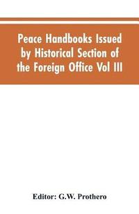 bokomslag Peace Handbooks Issued by Historical Section of the Foreign Office Vol III.