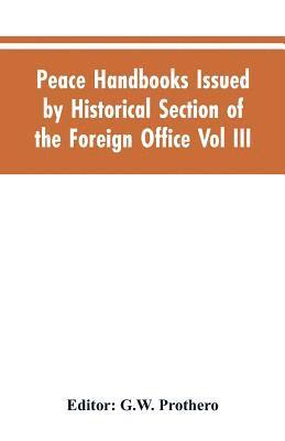 Peace Handbooks Issued by Historical Section of the Foreign Office Vol III. 1