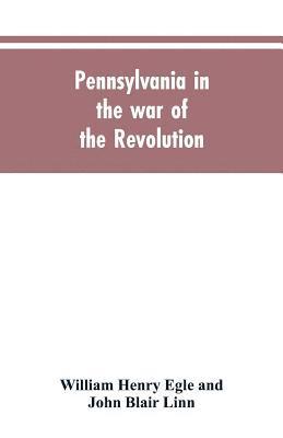 Pennsylvania in the war of the revolution, battalions and line. 1775-1783