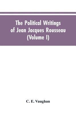 bokomslag The Political Writings Of Jean Jacques Rousseau Edited From The Original Manuscripts And Authentic Editions With Introductions And Notes (Volume I)