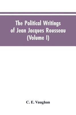 C E Vaughan, C. E. Vaughan - Political Writings Of Jean Jacques Rousseau Edited From The Original Manuscripts And Authentic Editions With Introductions And Notes (Volume I), Häftad