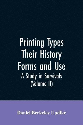 Printing types, their history, forms, and use; a study in survivals (Volume II)