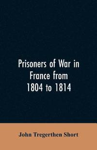 bokomslag Prisoners of war in France from 1804 to 1814, being the adventures of John Tregerthen Short and Thomas Williams of St. Ives, Cornwall