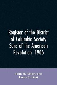 bokomslag Register of the District of Columbia society, Sons of the American Revolution, 1906