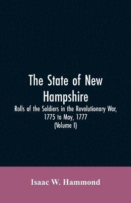 bokomslag The State Of New Hampshire. Rolls Of The Soldiers In The Revolutionary War, 1775, To May, 1777