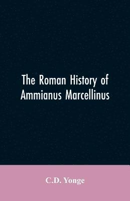 bokomslag The Roman History of Ammianus Marcellinus, During the Reign of the Emperors Constantius, Julian, Jovianus, Valentinian, and Valens