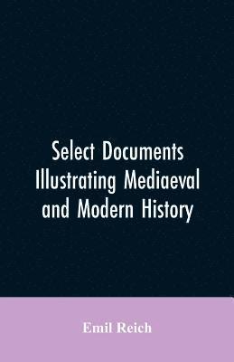 Select Documents Illustrating Mediaeval and Modern History