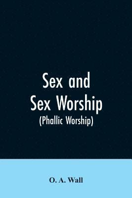 Sex and Sex Worship (phallic Worship) 1