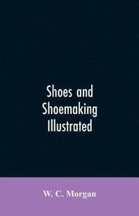 bokomslag Shoes and shoemaking illustrated